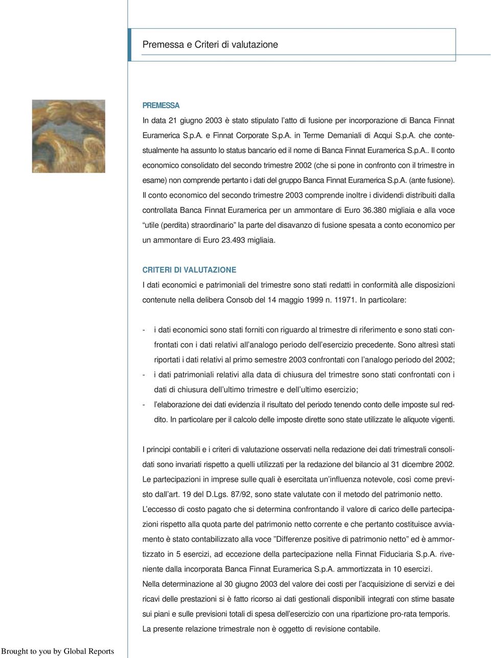 p.A. (ante fusione). Il conto economico del secondo trimestre 2003 comprende inoltre i dividendi distribuiti dalla controllata Banca Finnat Euramerica per un ammontare di Euro 36.