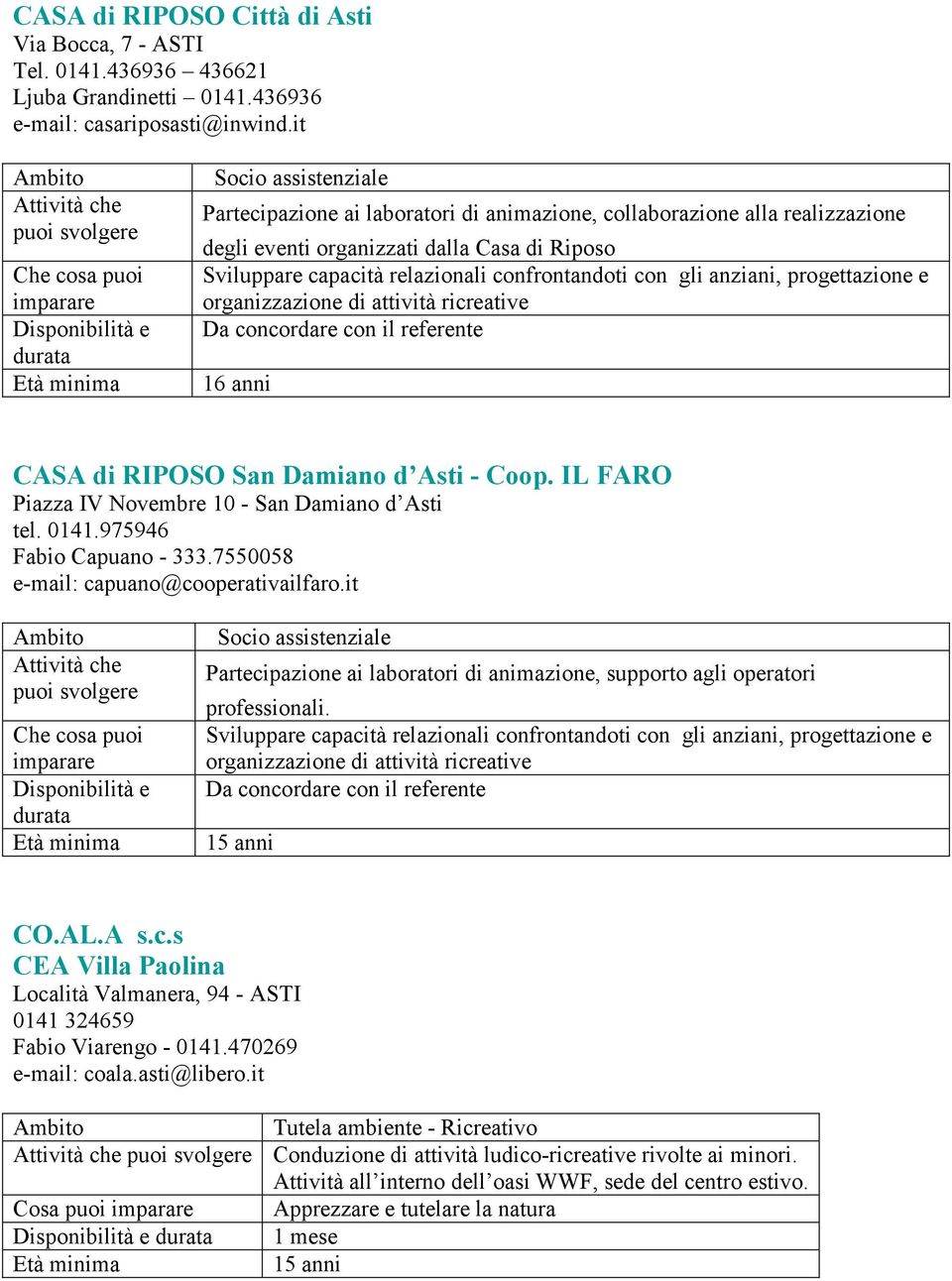 gli anziani, progettazione e organizzazione di attività ricreative Da concordare con il referente CASA di RIPOSO San Damiano d Asti - Coop. IL FARO Piazza IV Novembre 10 - San Damiano d Asti tel.