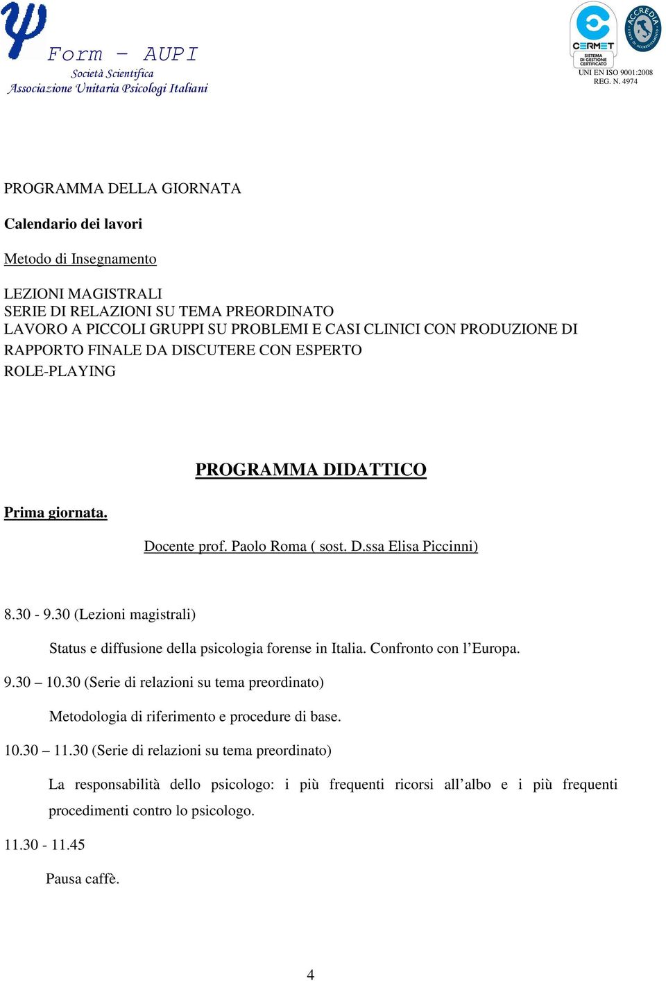 30 (Lezioni magistrali) Status e diffusione della psicologia forense in Italia. Confronto con l Europa. 9.30 10.