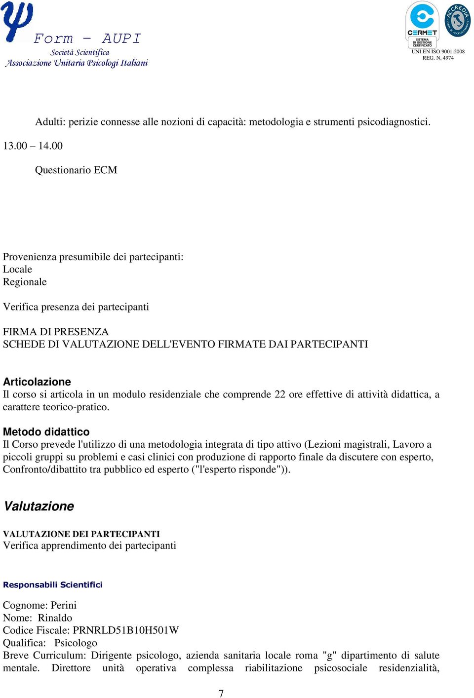 Articolazione Il corso si articola in un modulo residenziale che comprende 22 ore effettive di attività didattica, a carattere teorico-pratico.