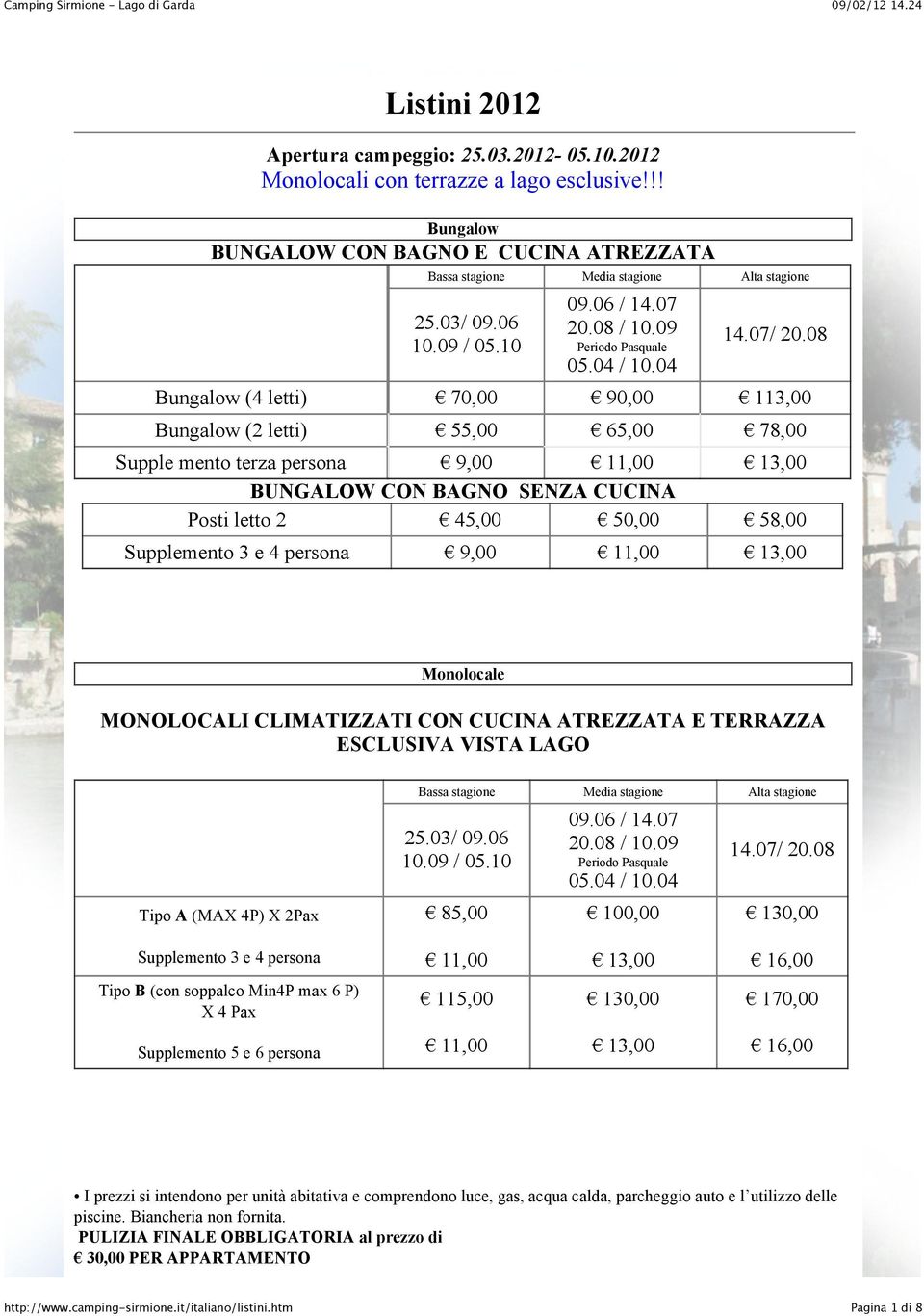 9,00! 11,00! 13,00 BUNGALOW CON BAGNO SENZA CUCINA Posti letto 2! 45,00! 50,00! 58,00 Supplemento 3 e 4 persona! 9,00! 11,00! 13,00 Monolocale MONOLOCALI CLIMATIZZATI CON CUCINA ATREZZATA E TERRAZZA ESCLUSIVA VISTA LAGO Tipo A (MAX 4P) X 2Pax Bassa stagione Media stagione Alta stagione 25.