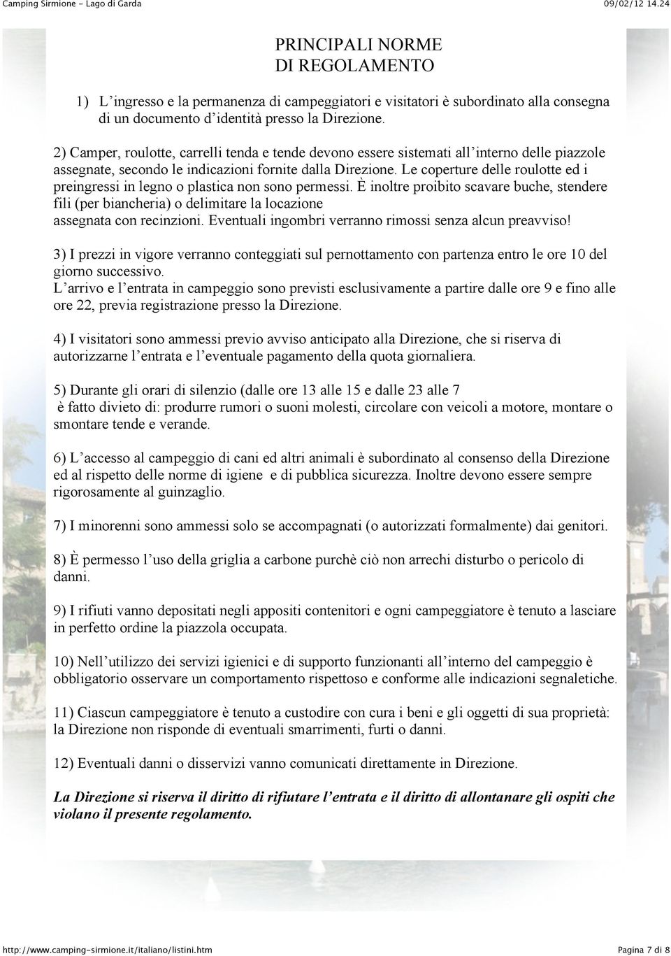 Le coperture delle roulotte ed i preingressi in legno o plastica non sono permessi. È inoltre proibito scavare buche, stendere fili (per biancheria) o delimitare la locazione assegnata con recinzioni.