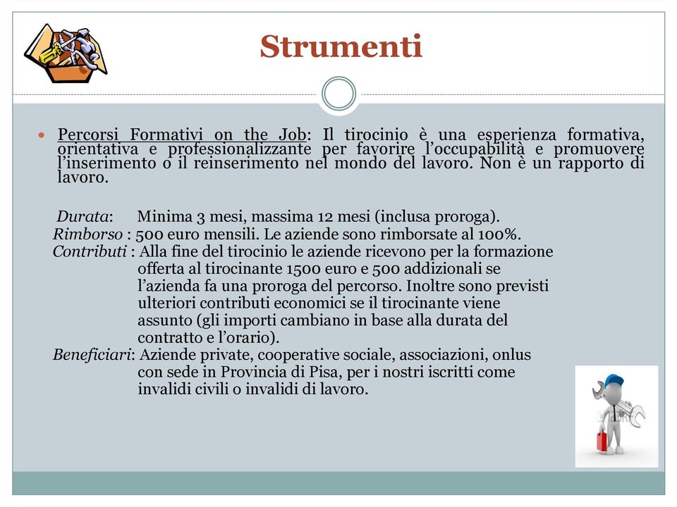 Contributi : Alla fine del tirocinio le aziende ricevono per la formazione offerta al tirocinante 1500 euro e 500 addizionali se l azienda fa una proroga del percorso.