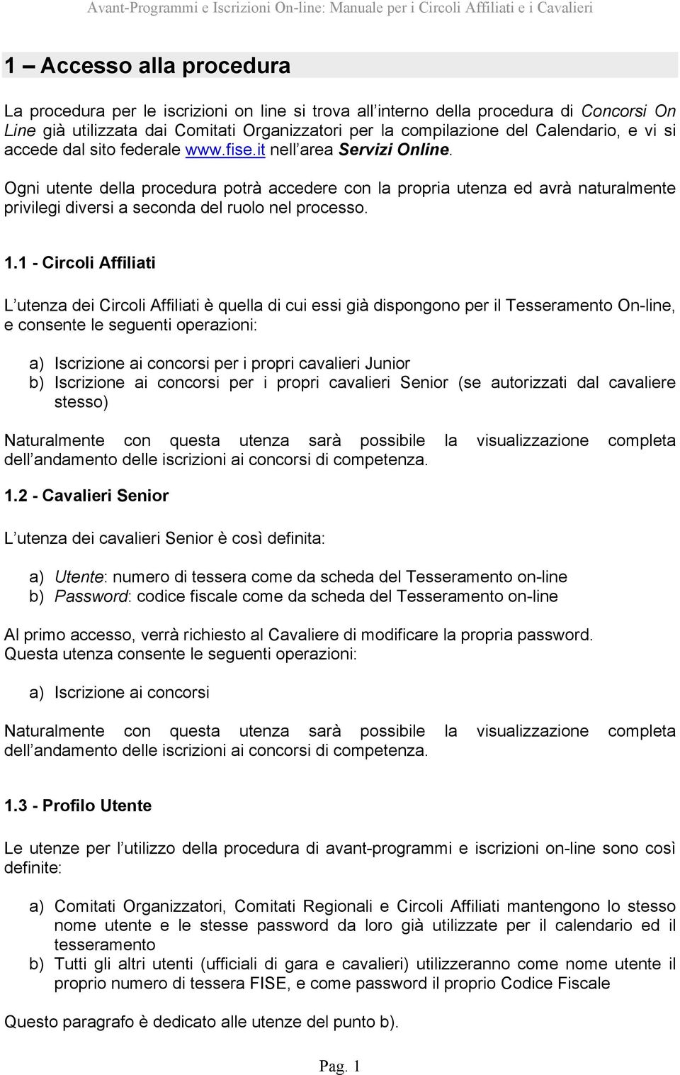 Ogni utente della procedura potrà accedere con la propria utenza ed avrà naturalmente privilegi diversi a seconda del ruolo nel processo. 1.