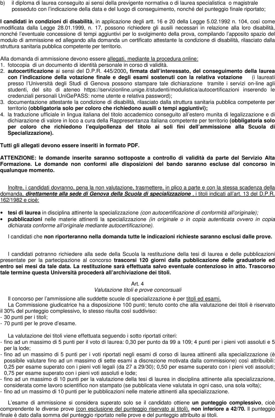 17, possono richiedere gli ausili necessari in relazione alla loro disabilità, nonché l eventuale concessione di tempi aggiuntivi per lo svolgimento della prova, compilando l apposito spazio del