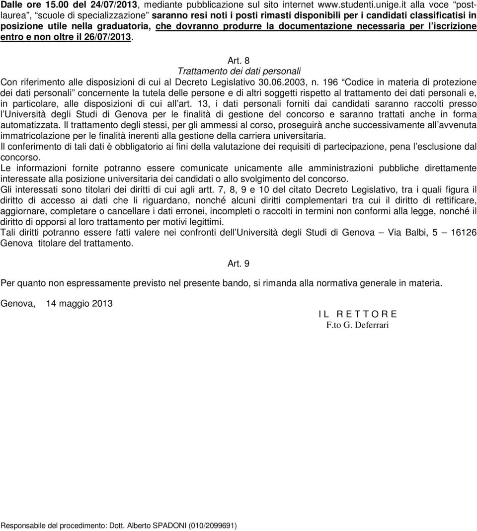 documentazione necessaria per l iscrizione entro e non oltre il 26/07/2013. Art. 8 Trattamento dei dati personali Con riferimento alle disposizioni di cui al Decreto Legislativo 30.06.2003, n.