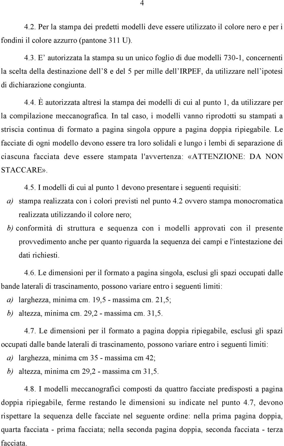 E autorizzata la stampa su un unico foglio di due modelli 730-1, concernenti la scelta della destinazione dell 8 e del 5 per mille dell IRPEF, da utilizzare nell ipotesi di dichiarazione congiunta. 4.