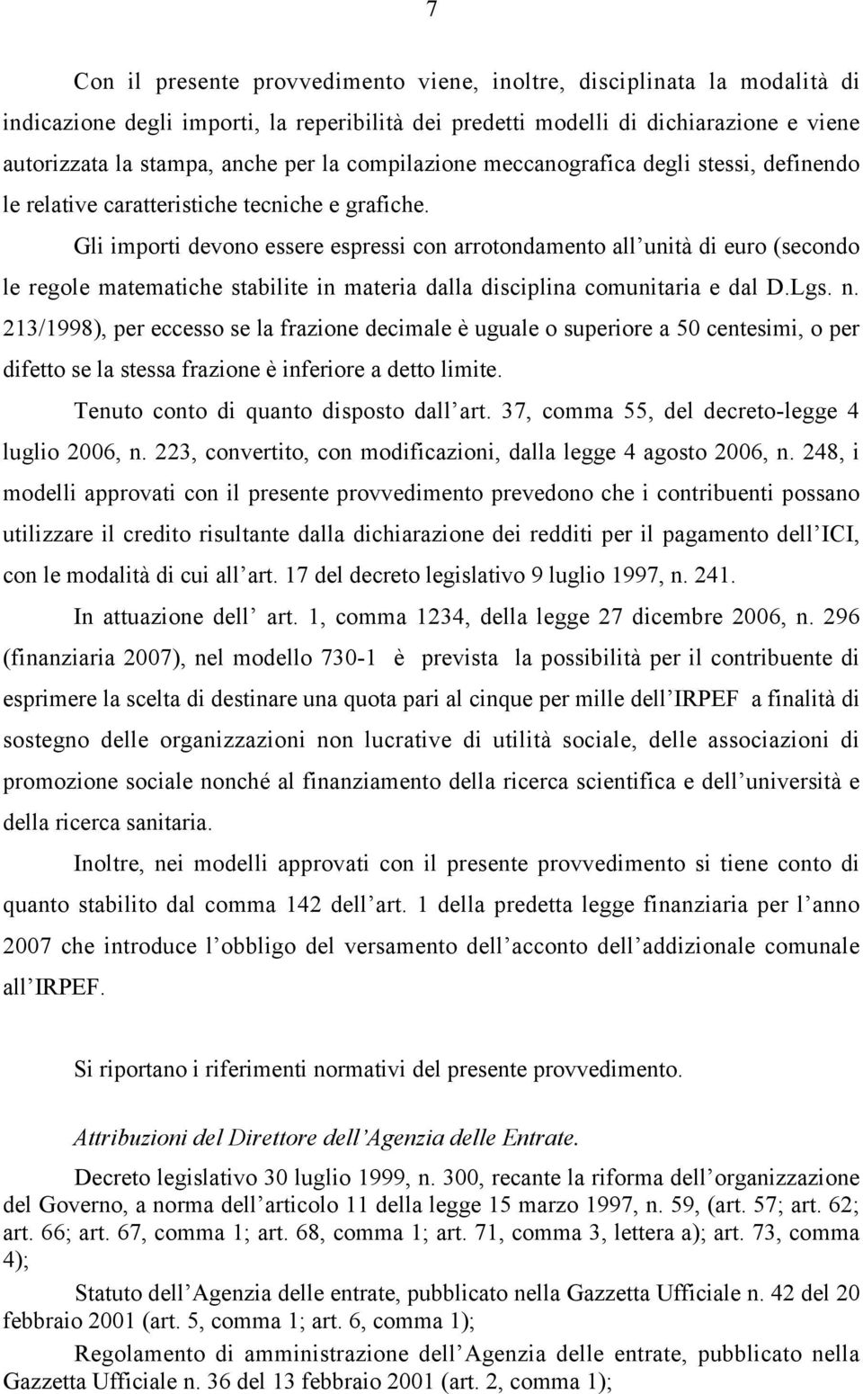 Gli importi devono essere espressi con arrotondamento all unità di euro (secondo le regole matematiche stabilite in materia dalla disciplina comunitaria e dal D.Lgs. n.