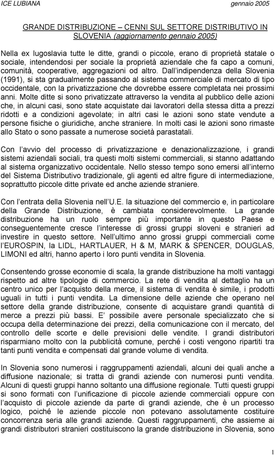 Dall indipendenza della Slovenia (1991), si sta gradualmente passando al sistema commerciale di mercato di tipo occidentale, con la privatizzazione che dovrebbe essere completata nei prossimi anni.