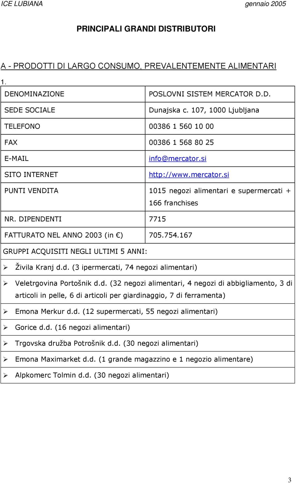 DIPENDENTI 7715 FATTURATO NEL ANNO 2003 (in ) 705.754.167 GRUPPI ACQUISITI NEGLI ULTIMI 5 ANNI: Živila Kranj d.