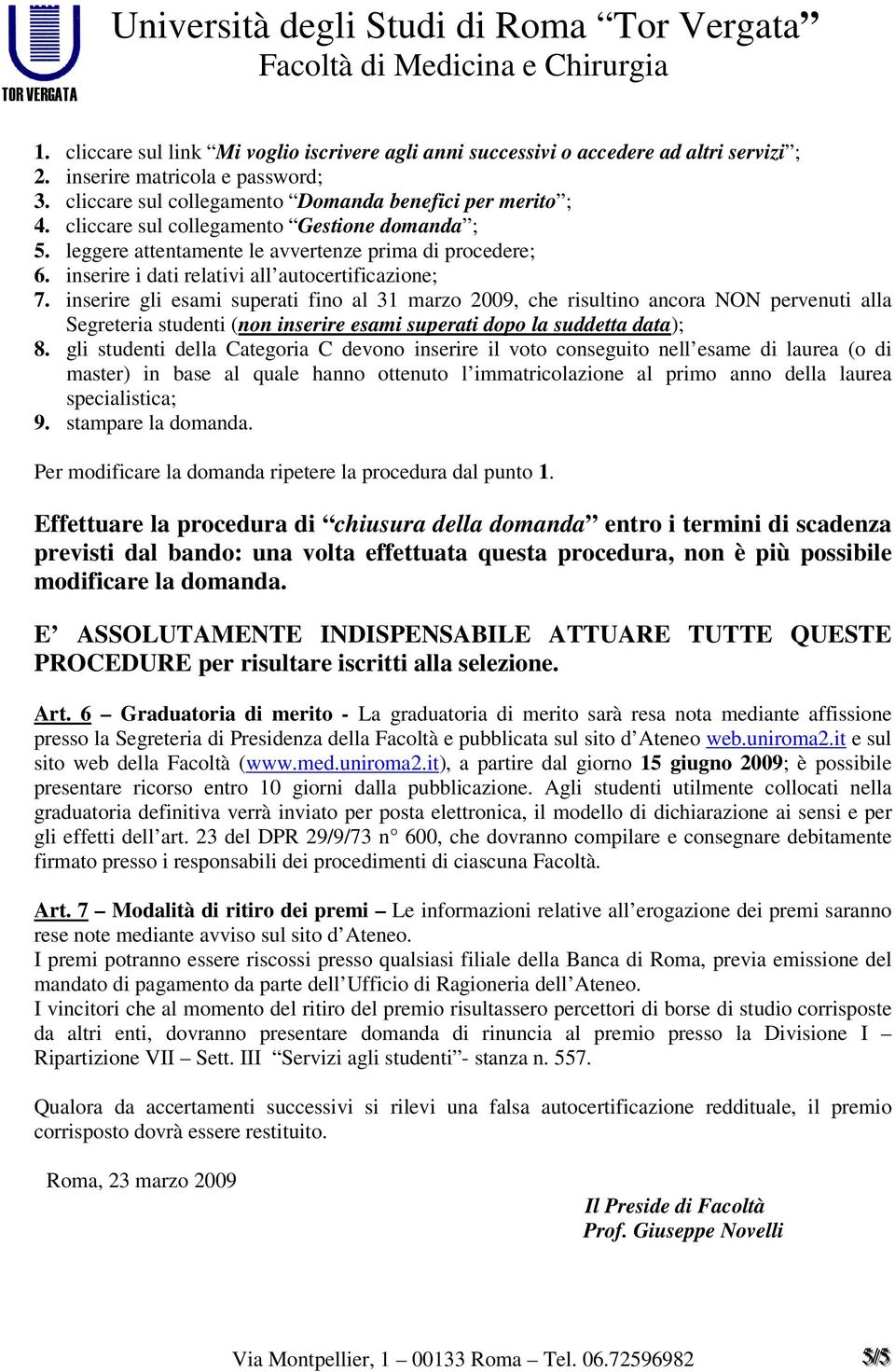 inserire gli esami superati fino al 31 marzo 2009, che risultino ancora NON pervenuti alla Segreteria studenti (non inserire esami superati dopo la suddetta data); 8.