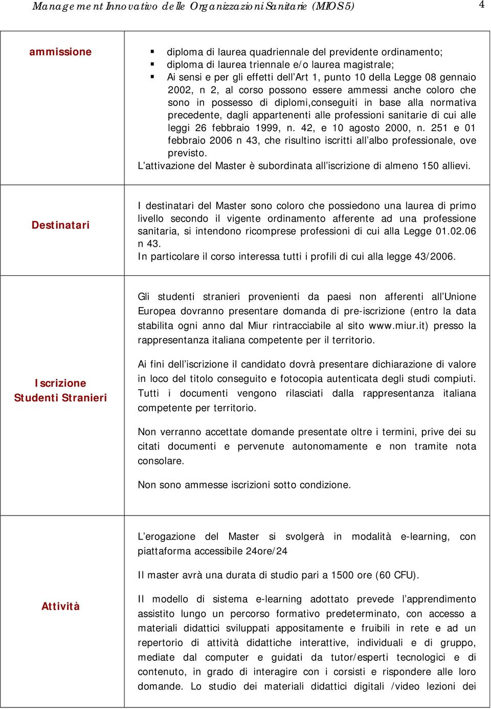 febbraio 1999, n. 42, e 10 agosto 2000, n. 251 e 01 febbraio 2006 n 43, che risultino iscritti all albo professionale, ove previsto.