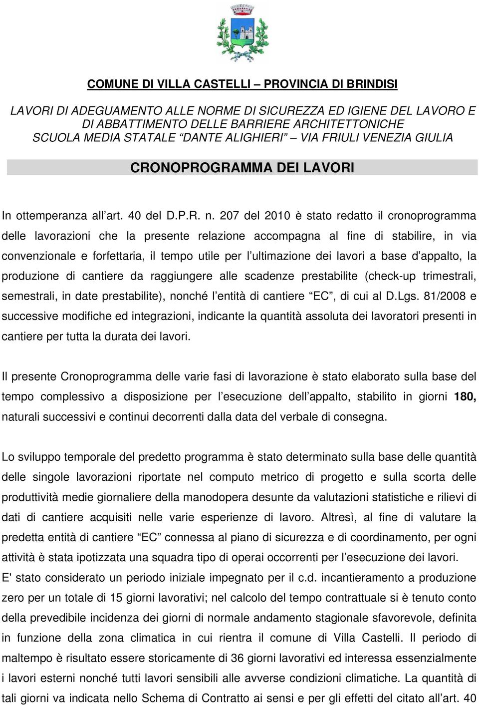 207 del 2010 è stato redatto il cronoprogramma delle lavorazioni che la presente relazione accompagna al fine di stabilire, in via convenzionale e forfettaria, il tempo utile per l ultimazione dei