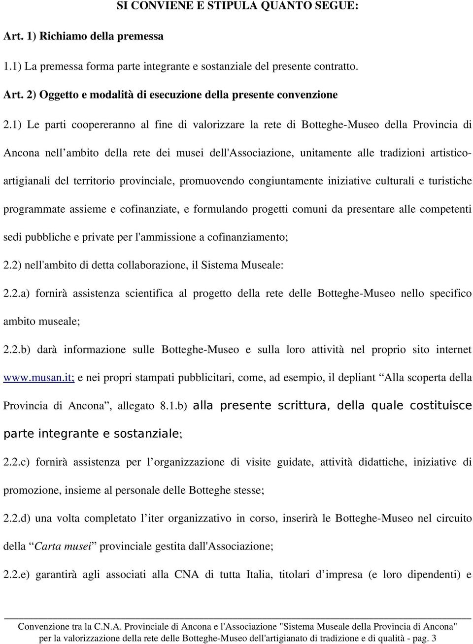 del territorio provinciale, promuovendo congiuntamente iniziative culturali e turistiche programmate assieme e cofinanziate, e formulando progetti comuni da presentare alle competenti sedi pubbliche