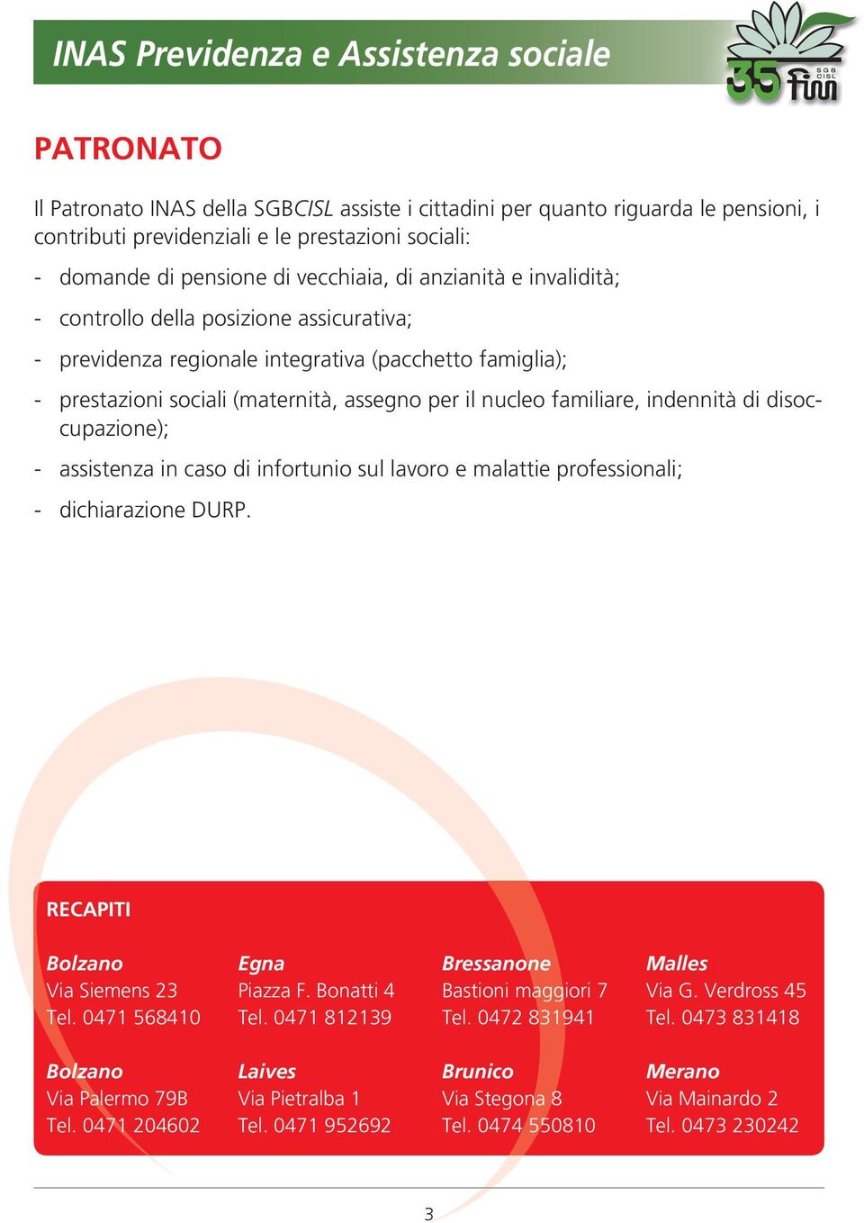 nucleo familiare, indennità di disoccupazione); - assistenza in caso di infortunio sul lavoro e malattie professionali; - dichiarazione DURP. RECAPITI Bolzano Via Siemens 23 Tel.