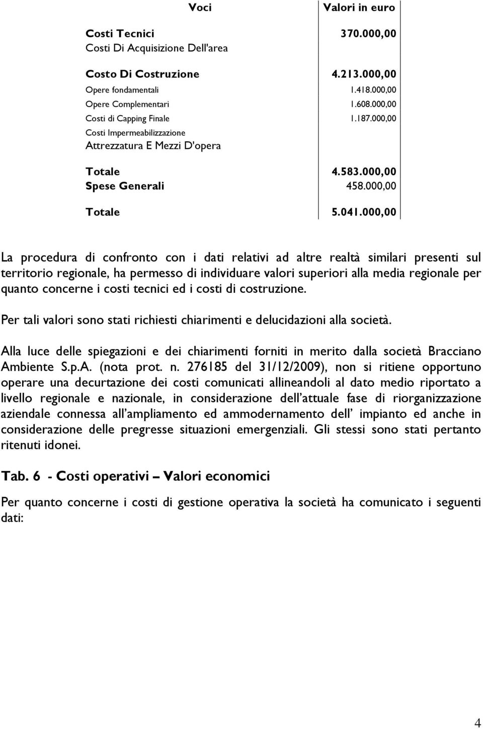 000,00 La procedura di confronto con i dati relativi ad altre realtà similari presenti sul territorio regionale, ha permesso di individuare valori superiori alla media regionale per quanto concerne i