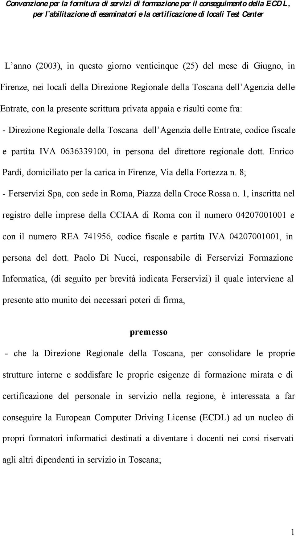 Direzione Regionale della Toscana dell Agenzia delle Entrate, codice fiscale e partita IVA 0636339100, in persona del direttore regionale dott.