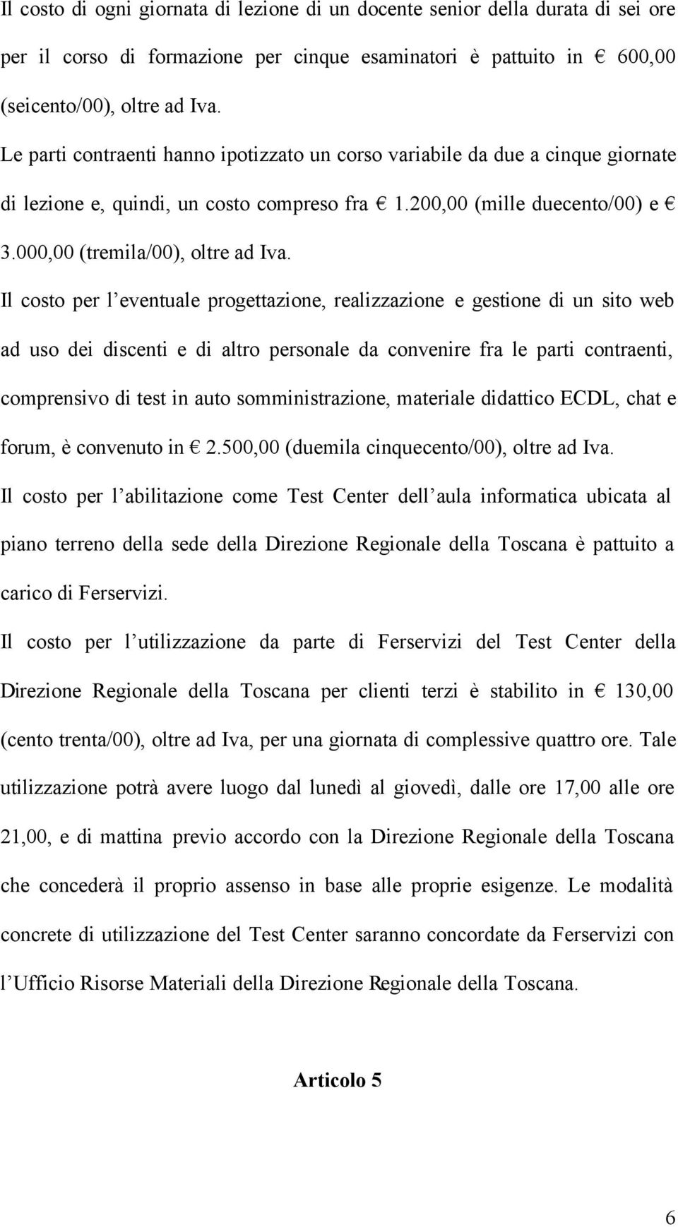 Il costo per l eventuale progettazione, realizzazione e gestione di un sito web ad uso dei discenti e di altro personale da convenire fra le parti contraenti, comprensivo di test in auto