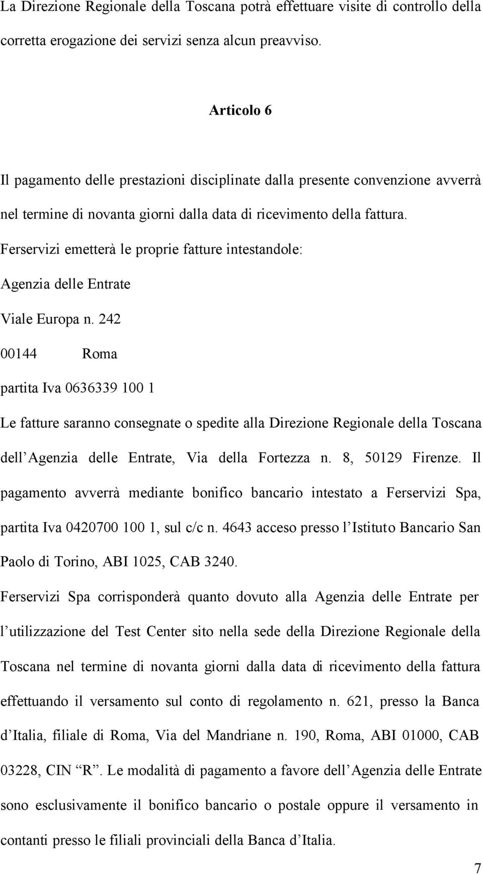 Ferservizi emetterà le proprie fatture intestandole: Agenzia delle Entrate Viale Europa n.