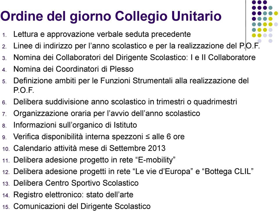 Delibera suddivisione anno scolastico in trimestri o quadrimestri 7. Organizzazione oraria per l avvio dell anno scolastico 8. Informazioni sull organico di Istituto 9.