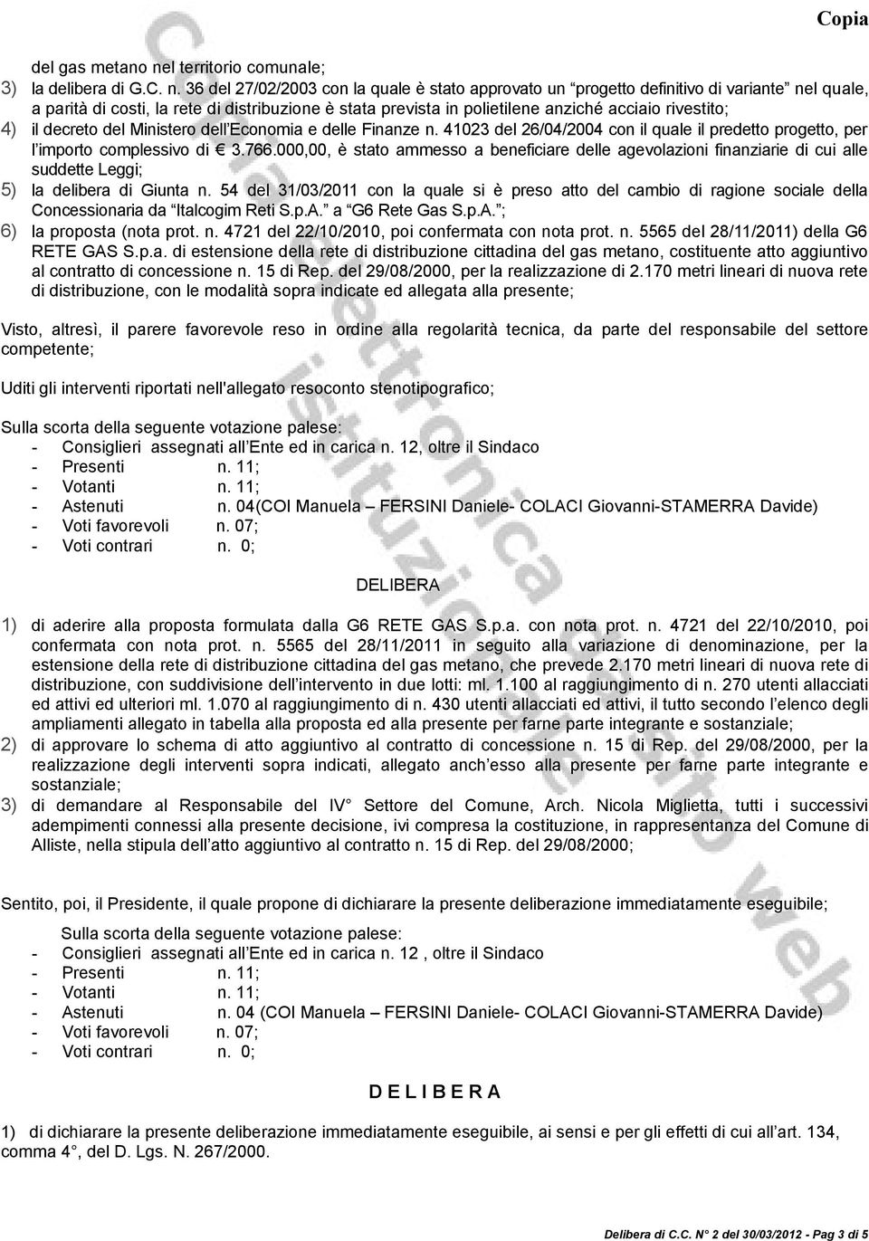 36 del 27/02/2003 con la quale è stato approvato un progetto definitivo di variante nel quale, a parità di costi, la rete di distribuzione è stata prevista in polietilene anziché acciaio rivestito;