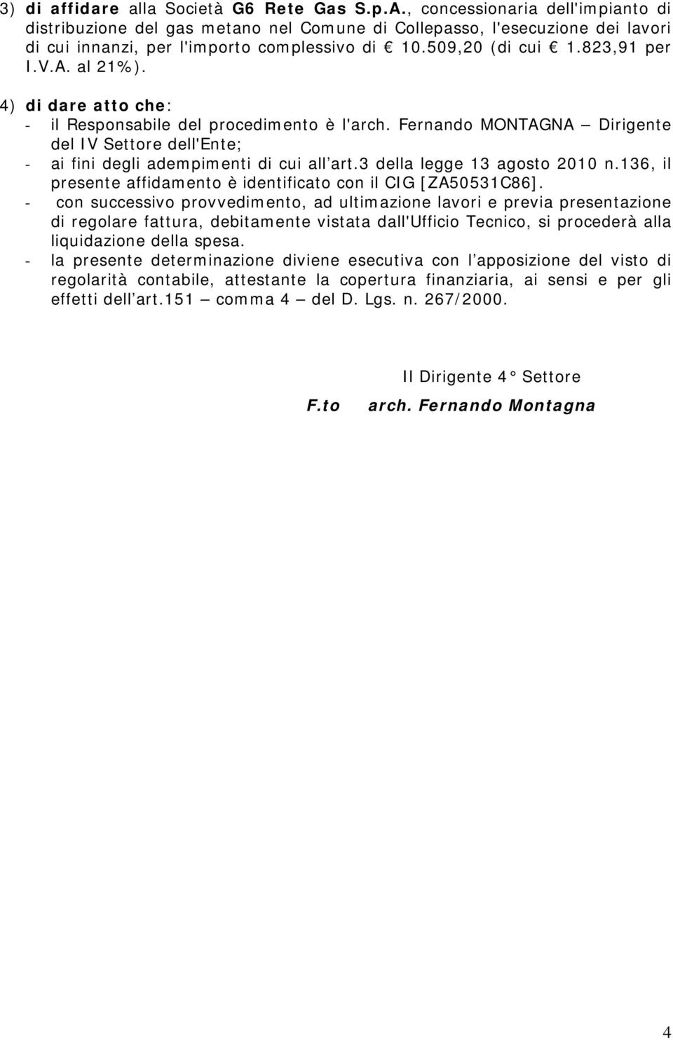 al 21%). 4) di dare atto che: - il Responsabile del procedimento è l'arch. Fernando MONTAGNA Dirigente del IV Settore dell'ente; - ai fini degli adempimenti di cui all art.