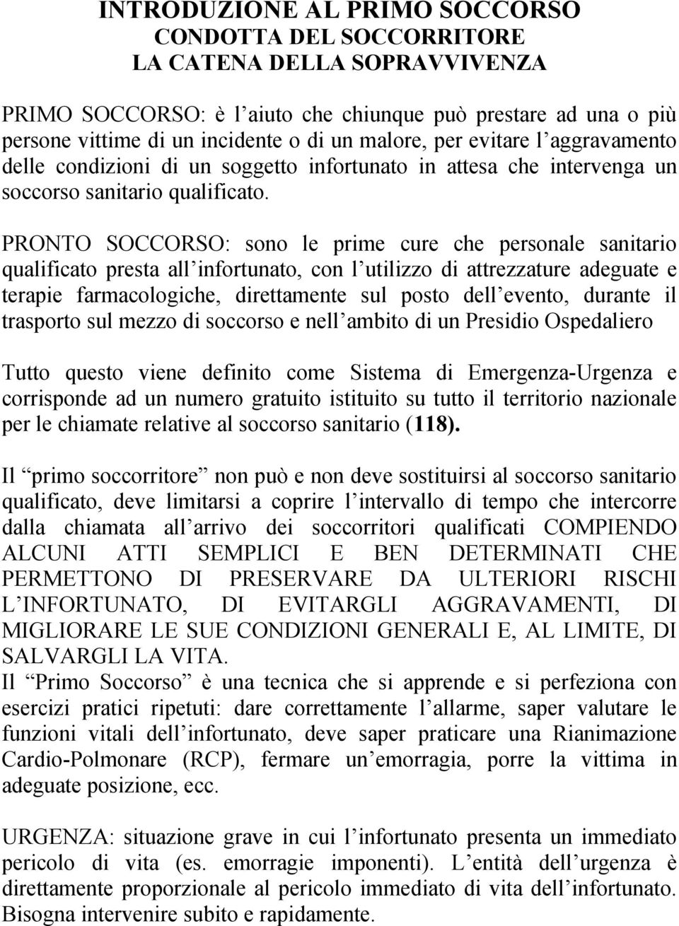 PRONTO SOCCORSO: sono le prime cure che personale sanitario qualificato presta all infortunato, con l utilizzo di attrezzature adeguate e terapie farmacologiche, direttamente sul posto dell evento,