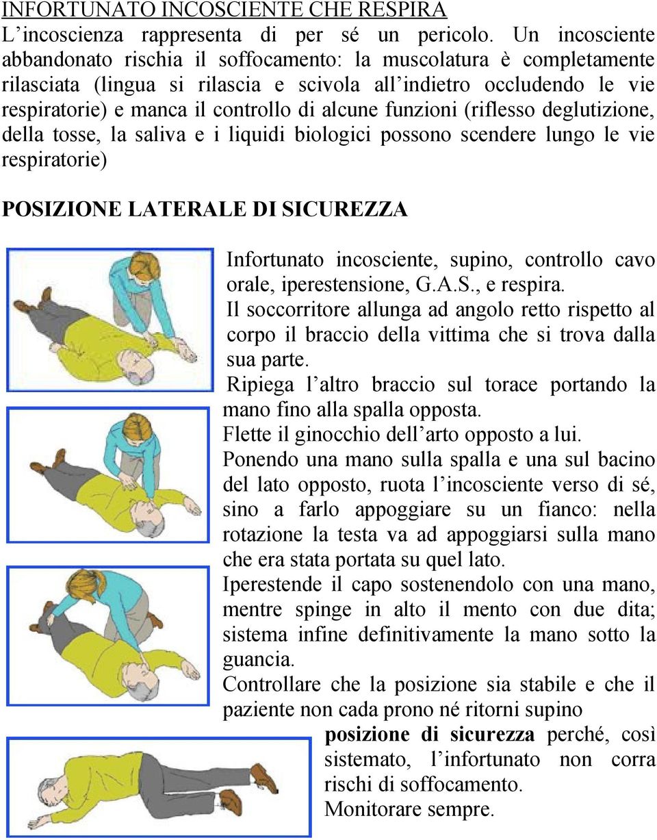 funzioni (riflesso deglutizione, della tosse, la saliva e i liquidi biologici possono scendere lungo le vie respiratorie) POSIZIONE LATERALE DI SICUREZZA Infortunato incosciente, supino, controllo