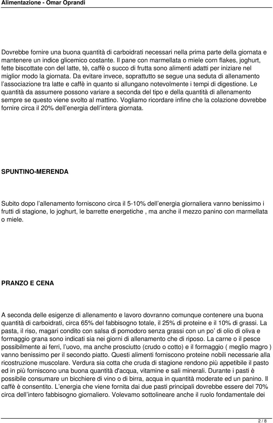 Da evitare invece, soprattutto se segue una seduta di allenamento l associazione tra latte e caffè in quanto si allungano notevolmente i tempi di digestione.