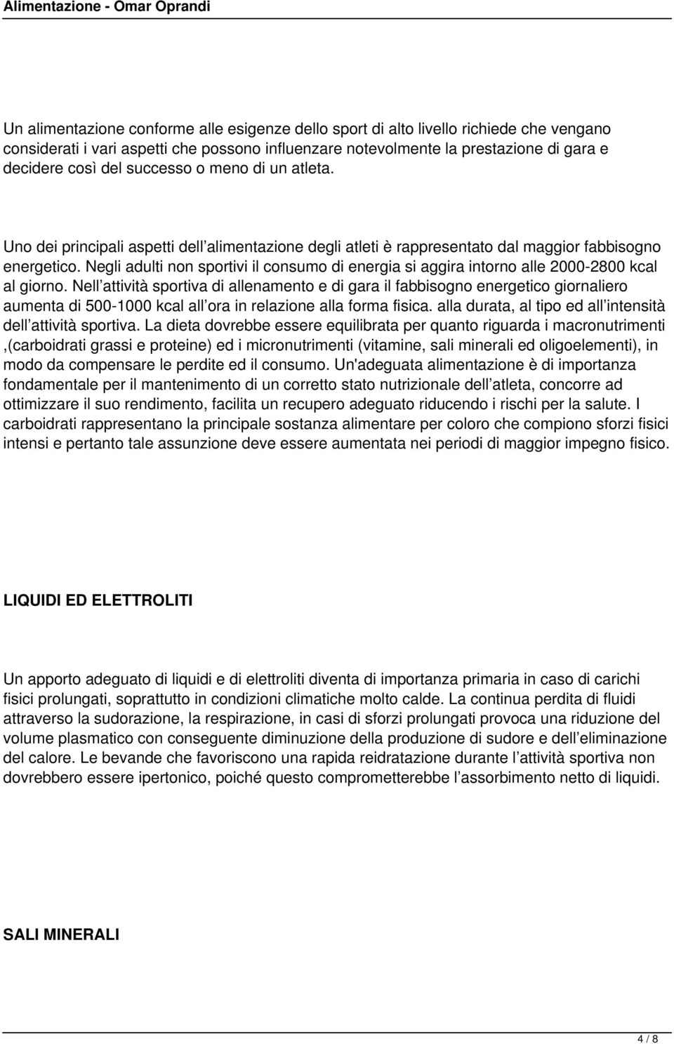 Negli adulti non sportivi il consumo di energia si aggira intorno alle 2000-2800 kcal al giorno.