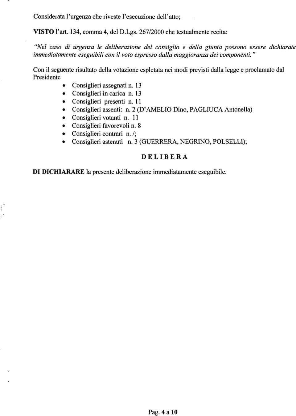 componenti. " Con il seguente risultato della votazione espletata nei modi previsti dalla legge e proclamato dal Presidente Consiglieri assegnati n. 13 Consiglieri in carica n.