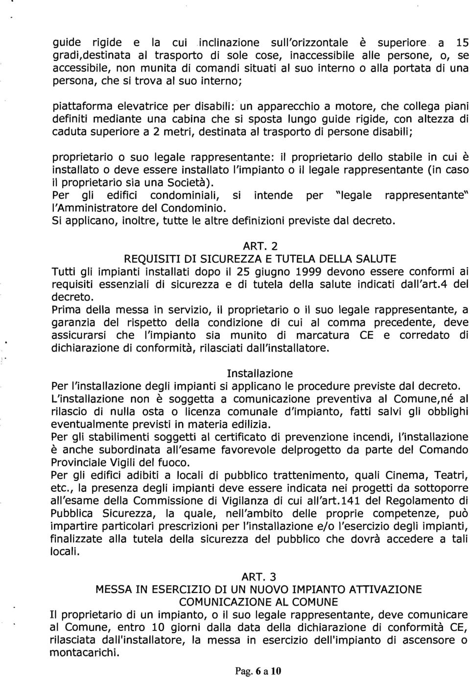 piattaforma elevatrice per disabili: un apparecchio a motore, che collega piani definiti mediante una cabina che si sposta lungo guide rigide, con altezza di caduta superiore a 2 metri, destinata al