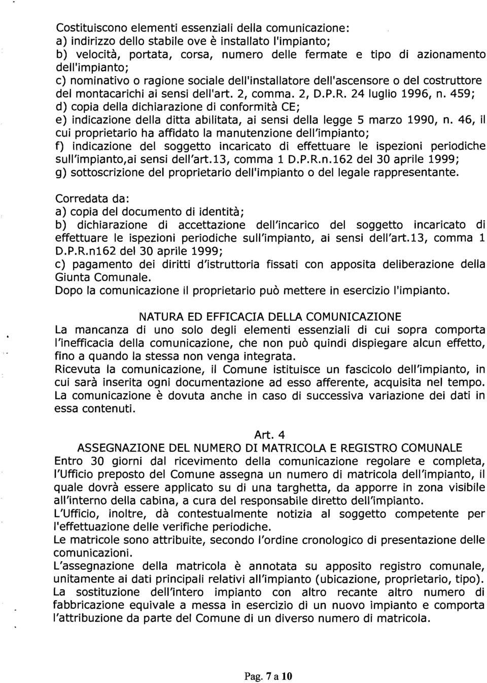 459; d) copia della dichiarazione di conformità CE; e) indicazione della ditta abilitata, ai sensi della legge 5 marzo 1990, n.