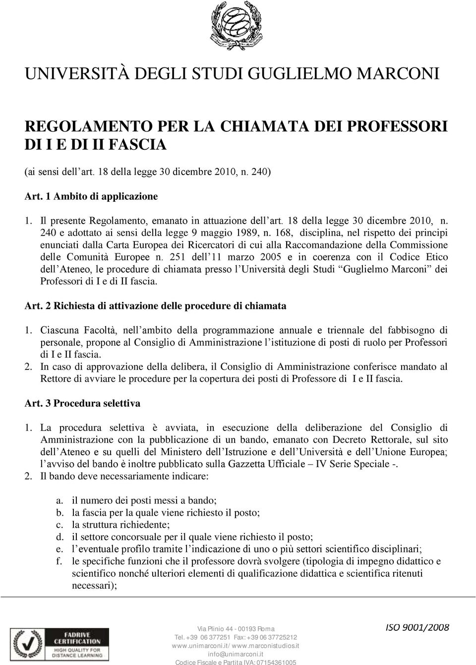 168, disciplina, nel rispetto dei principi enunciati dalla Carta Europea dei Ricercatori di cui alla Raccomandazione della Commissione delle Comunità Europee n.