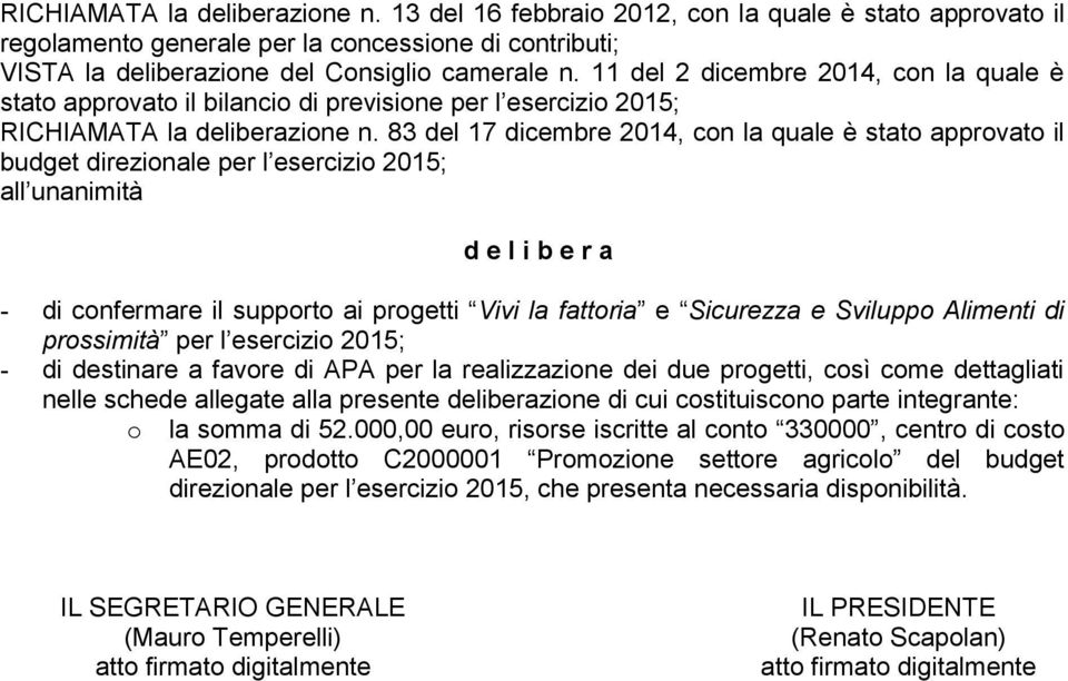 83 del 17 dicembre 2014, con la quale è stato approvato il budget direzionale per l esercizio 2015; all unanimità d e l i b e r a - di confermare il supporto ai progetti Vivi la fattoria e Sicurezza