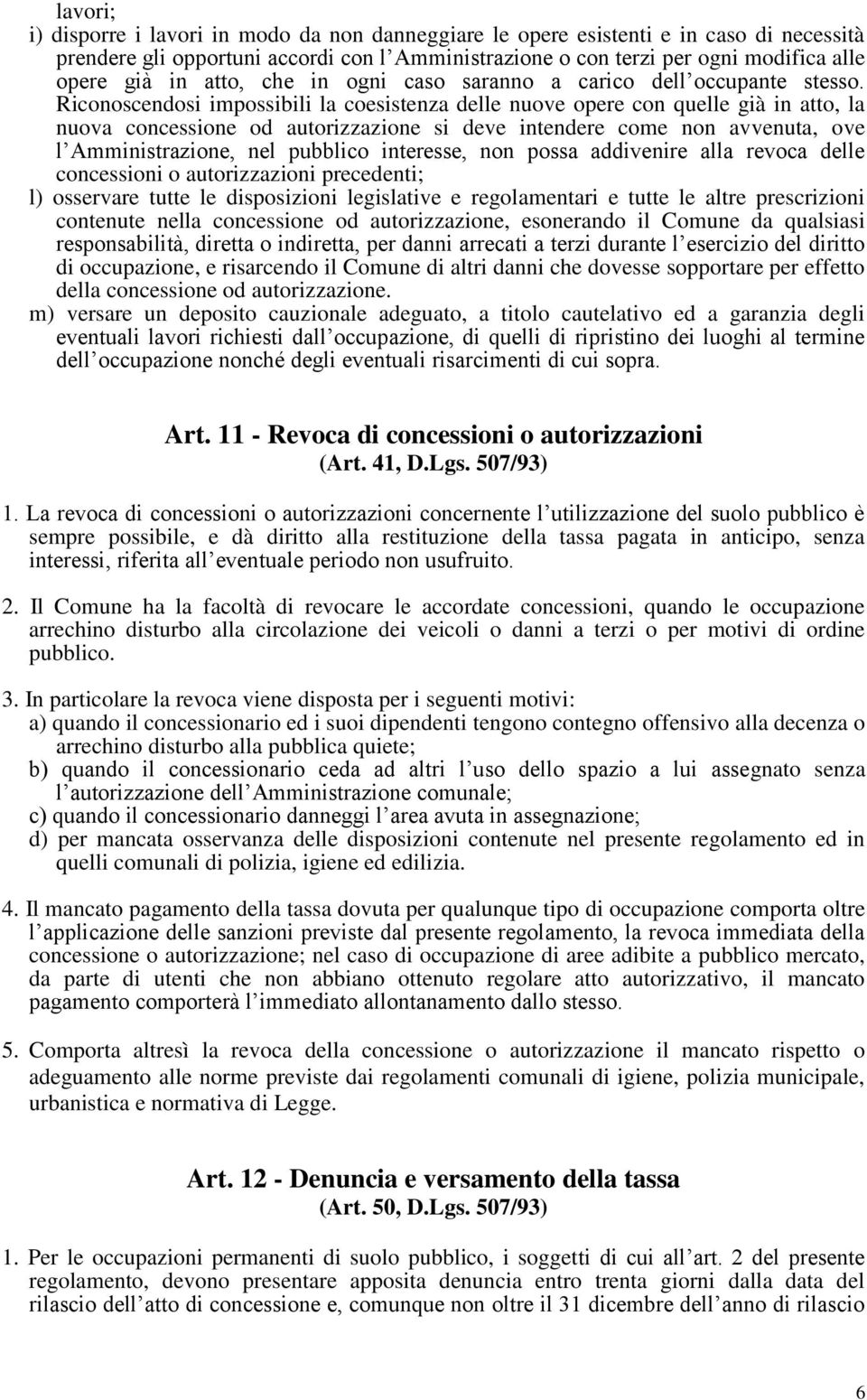 Riconoscendosi impossibili la coesistenza delle nuove opere con quelle già in atto, la nuova concessione od autorizzazione si deve intendere come non avvenuta, ove l Amministrazione, nel pubblico