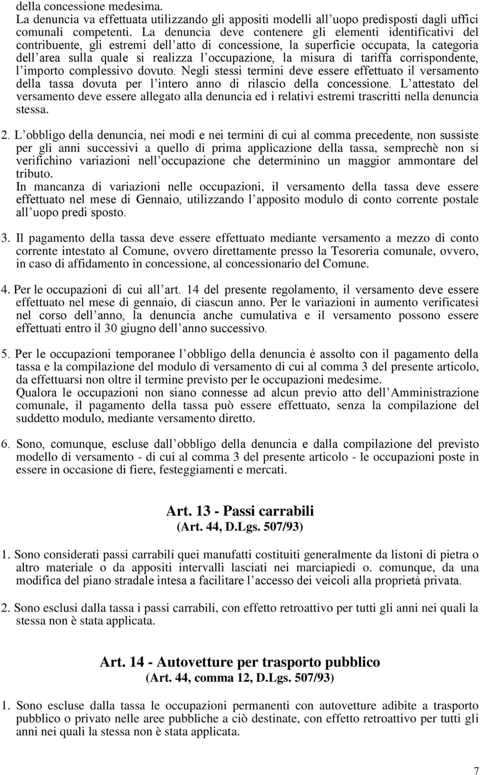 misura di tariffa corrispondente, l importo complessivo dovuto. Negli stessi termini deve essere effettuato il versamento della tassa dovuta per l intero anno di rilascio della concessione.