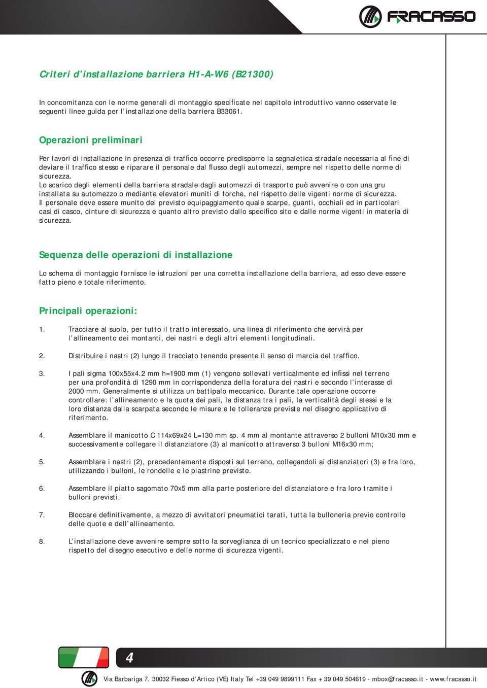 Operazioni preliminari Per lavori di installazione in presenza di traffico occorre predisporre la segnaletica stradale necessaria al fine di deviare il traffico stesso e riparare il personale dal