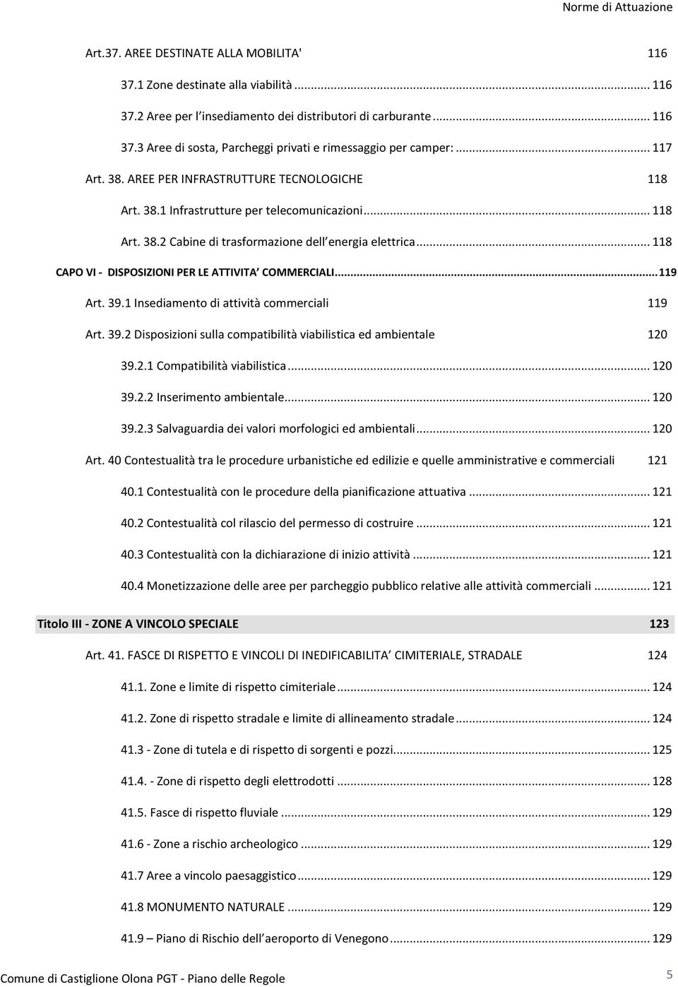.. 118 CAPO VI - DISPOSIZIONI PER LE ATTIVITA COMMERCIALI... 119 Art. 39.1 Insediamento di attività commerciali 119 Art. 39.2 Disposizioni sulla compatibilità viabilistica ed ambientale 120 39.2.1 Compatibilità viabilistica.
