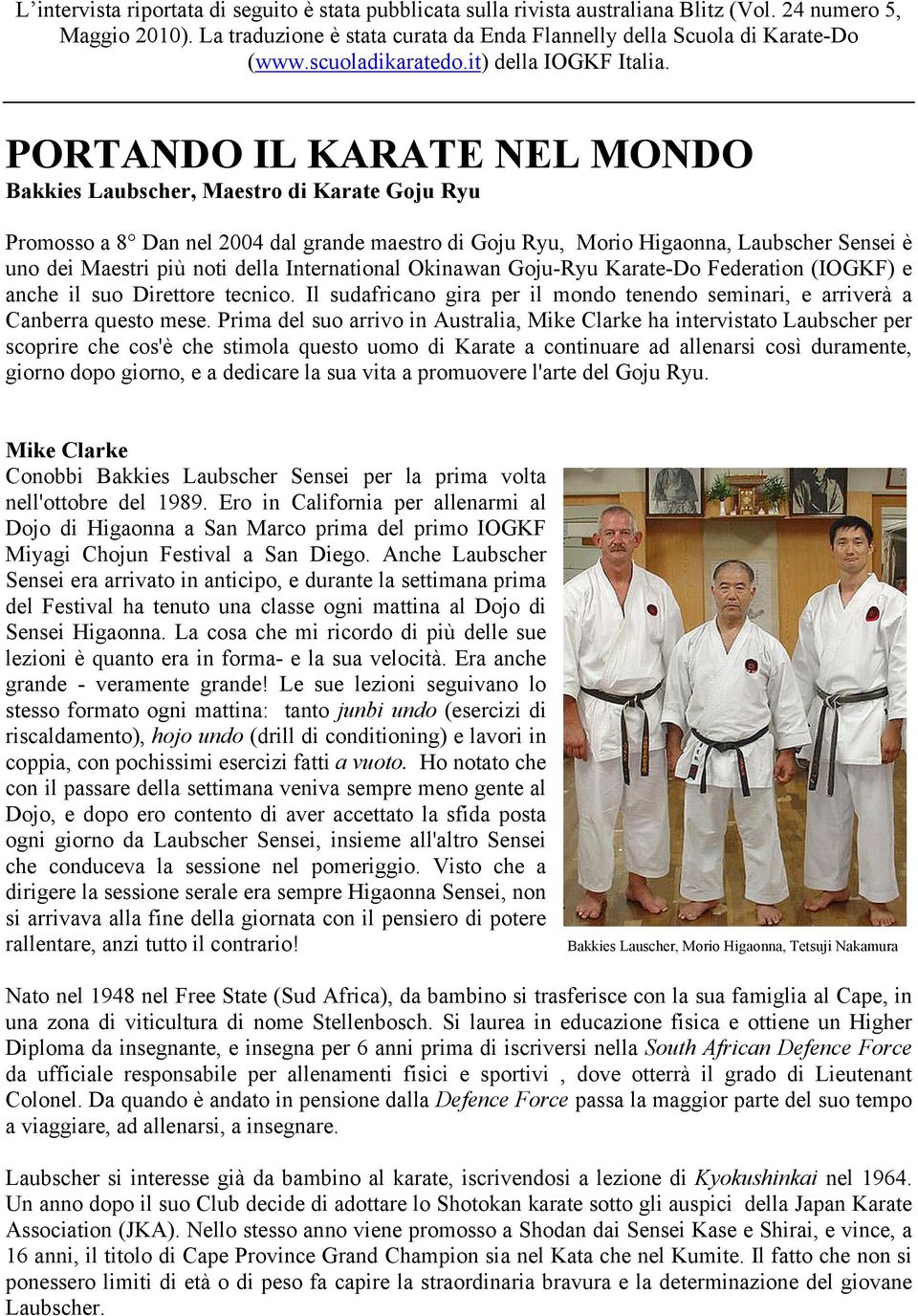 PORTANDO IL KARATE NEL MONDO Bakkies Laubscher, Maestro di Karate Goju Ryu Promosso a 8 Dan nel 2004 dal grande maestro di Goju Ryu, Morio Higaonna, Laubscher Sensei è uno dei Maestri più noti della