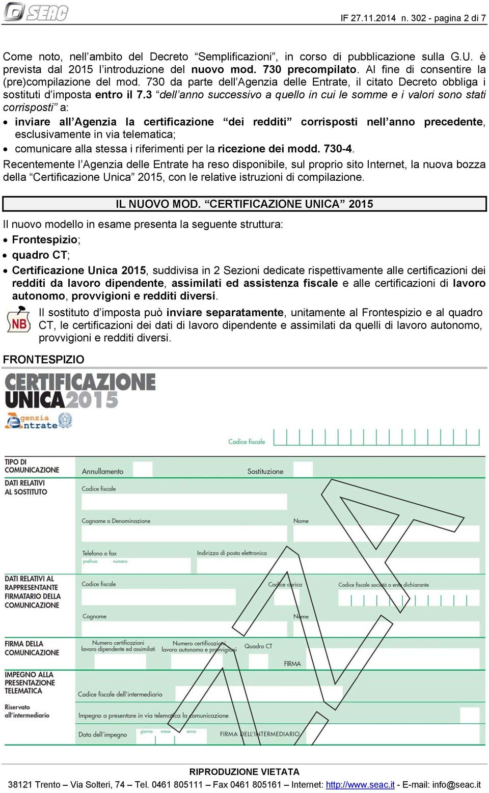 3 dell anno successivo a quello in cui le somme e i valori sono stati corrisposti a: inviare all Agenzia la certificazione dei redditi corrisposti nell anno precedente, esclusivamente in via