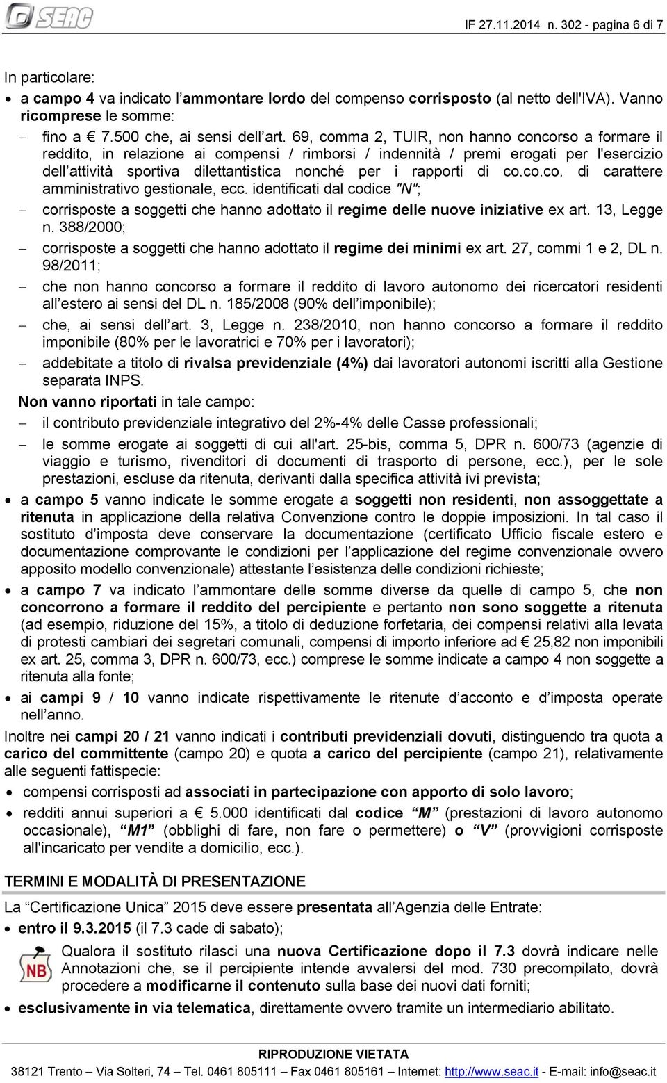 69, comma 2, TUIR, non hanno concorso a formare il reddito, in relazione ai compensi / rimborsi / indennità / premi erogati per l'esercizio dell attività sportiva dilettantistica nonché per i