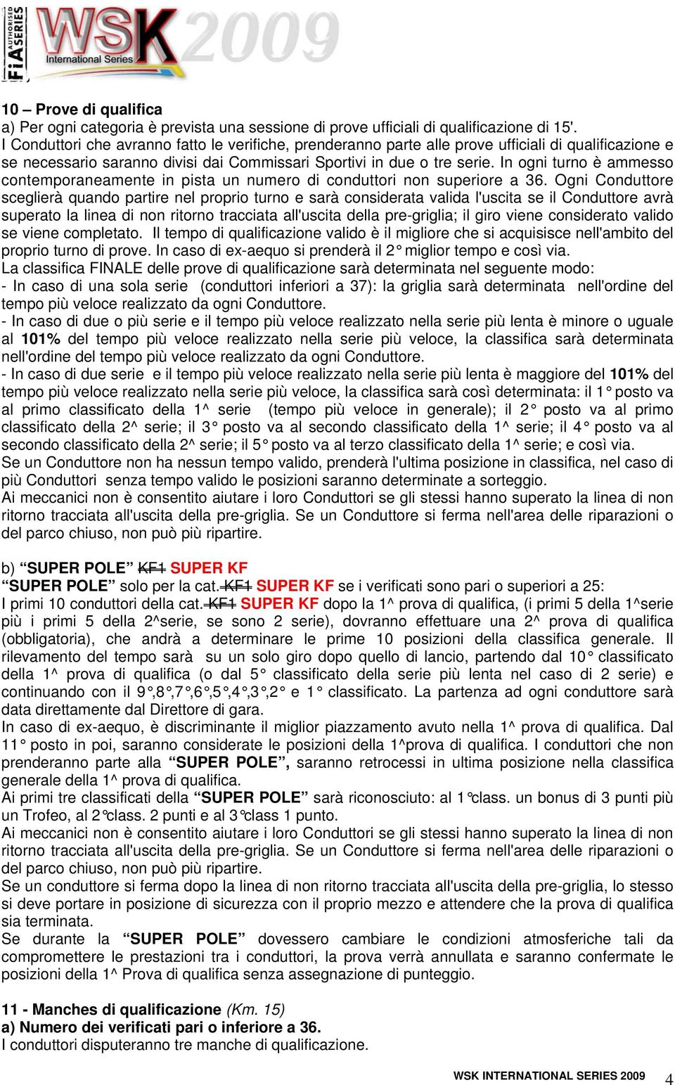 In ogni turno è ammesso contemporaneamente in pista un numero di conduttori non superiore a 36.