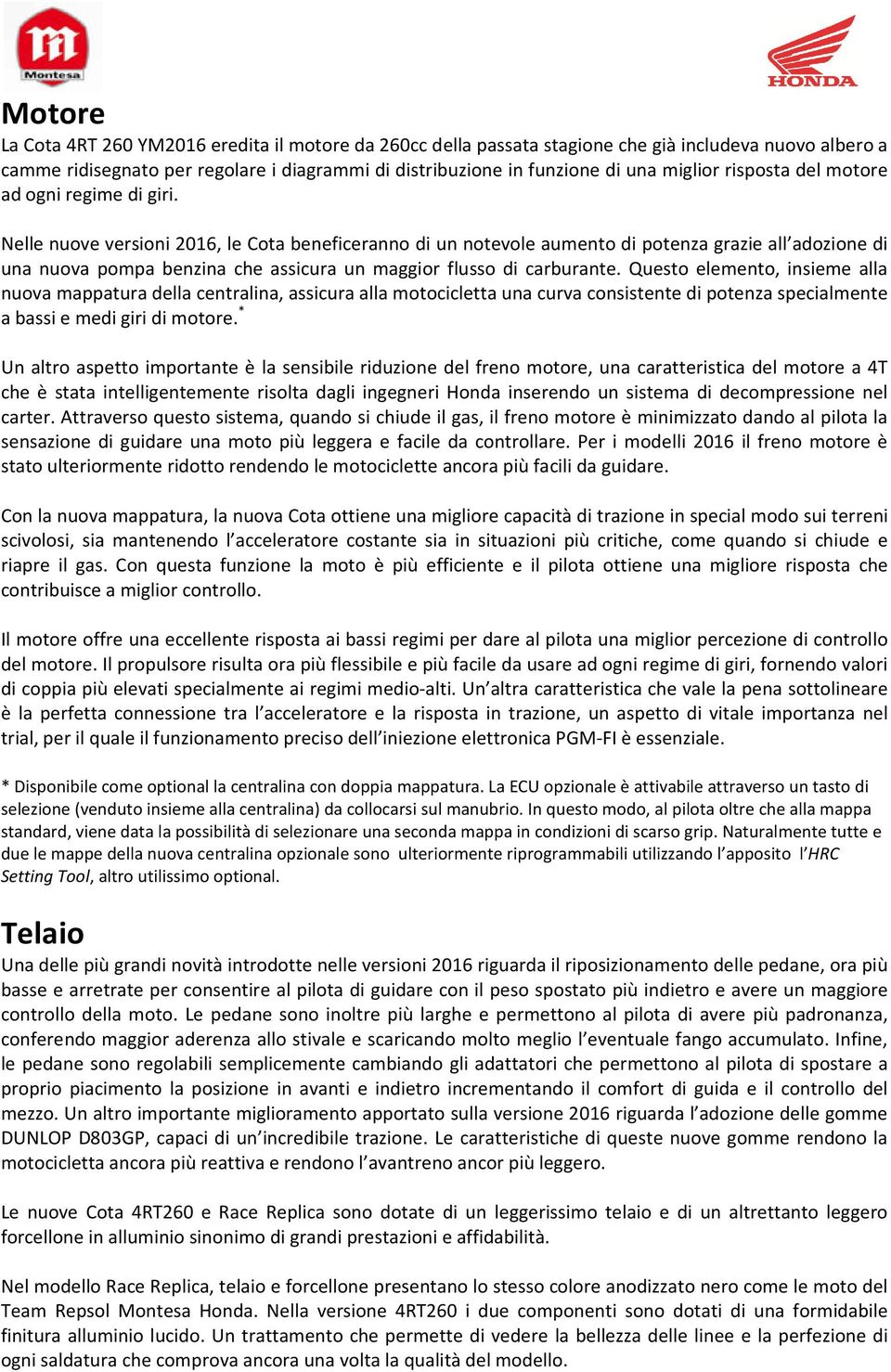 Nelle nuove versioni 2016, le Cota beneficeranno di un notevole aumento di potenza grazie all adozione di una nuova pompa benzina che assicura un maggior flusso di carburante.