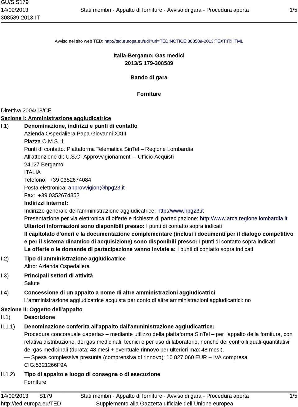 1) Denominazione, indirizzi e punti di contatto Azienda Ospedaliera Papa Giovanni XXIII Piazza O.M.S. 1 Punti di contatto: Piattaforma Telematica SinTel Regione Lombardia All'attenzione di: U.S.C.