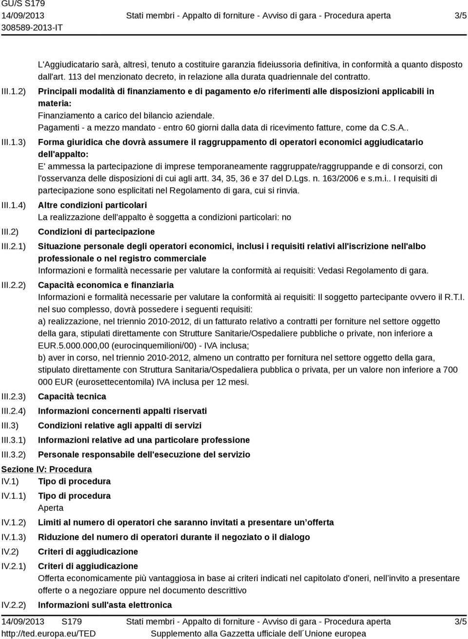 Principali modalità di finanziamento e di pagamento e/o riferimenti alle disposizioni applicabili in materia: Finanziamento a carico del bilancio aziendale.