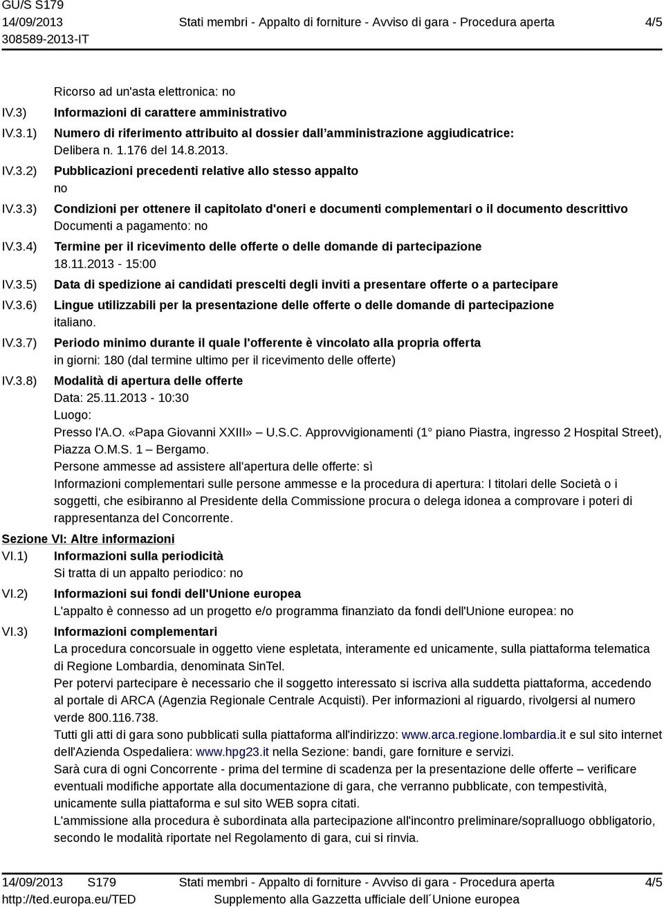 Pubblicazioni precedenti relative allo stesso appalto no Condizioni per ottenere il capitolato d'oneri e documenti complementari o il documento descrittivo Documenti a pagamento: no Termine per il