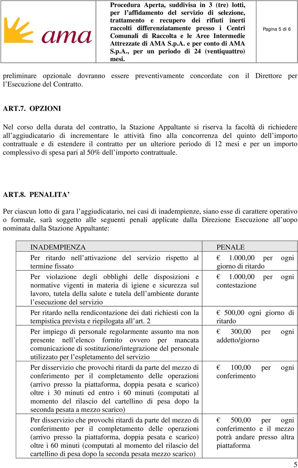 contrattuale e di estendere il contratto per un ulteriore periodo di 12 mesi e per un importo complessivo di spesa pari al 50% dell importo contrattuale. ART.8.