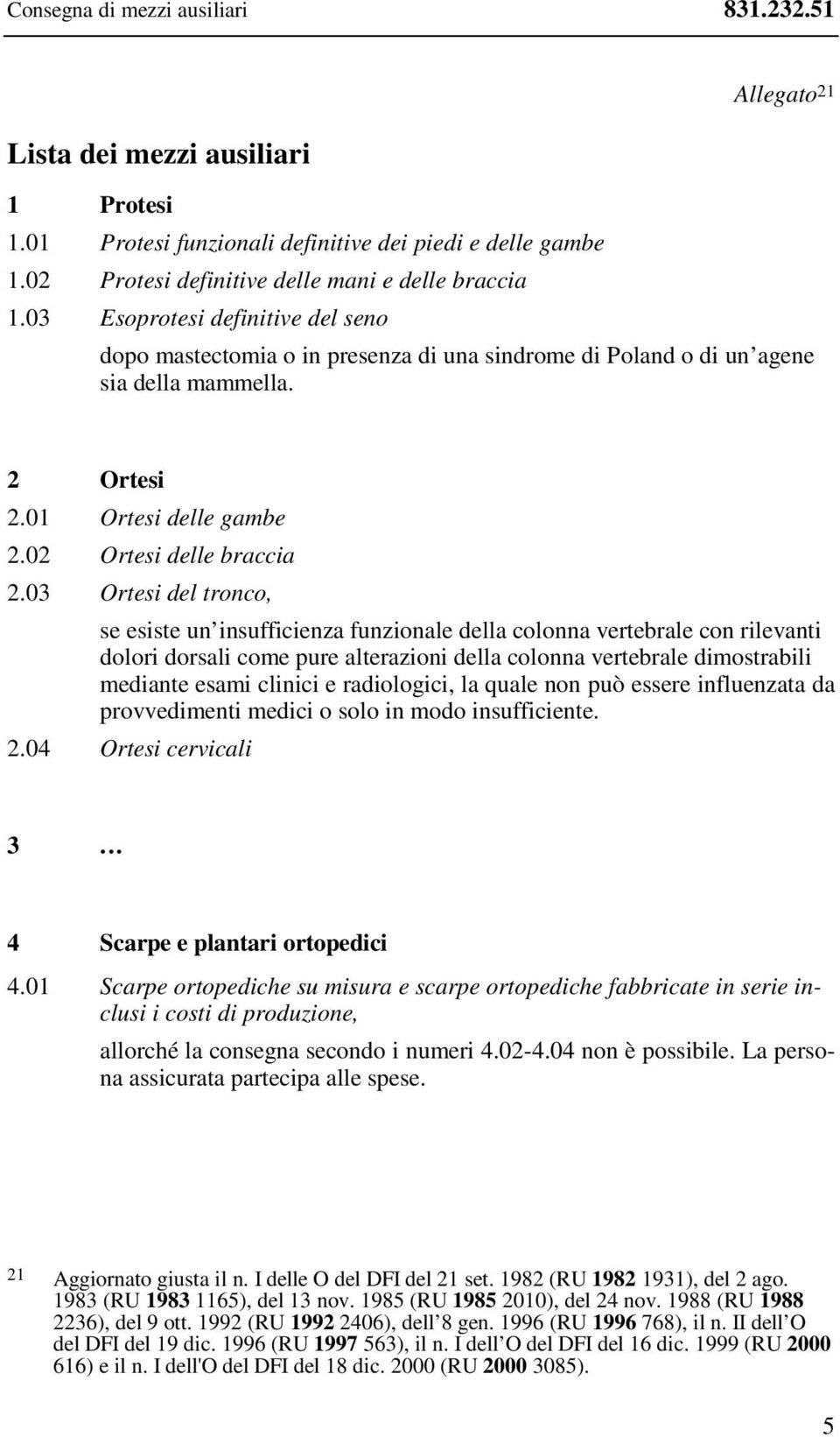 03 Ortesi del tronco, se esiste un insufficienza funzionale della colonna vertebrale con rilevanti dolori dorsali come pure alterazioni della colonna vertebrale dimostrabili mediante esami clinici e