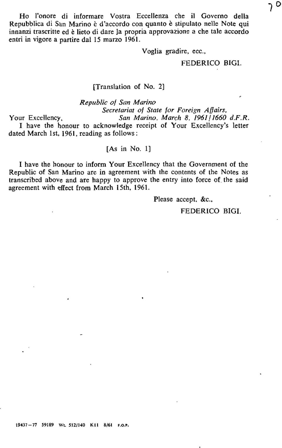 2] Republic of San Marino Secretariat of State for Foreign A$airs, Your Excellency, San Marino. March 8, 1961/1660 d.f.r. I have the honour to acknowledge receipt of Your Excellency's letter dated March 1st, 1961, reading as follows: [As in No.